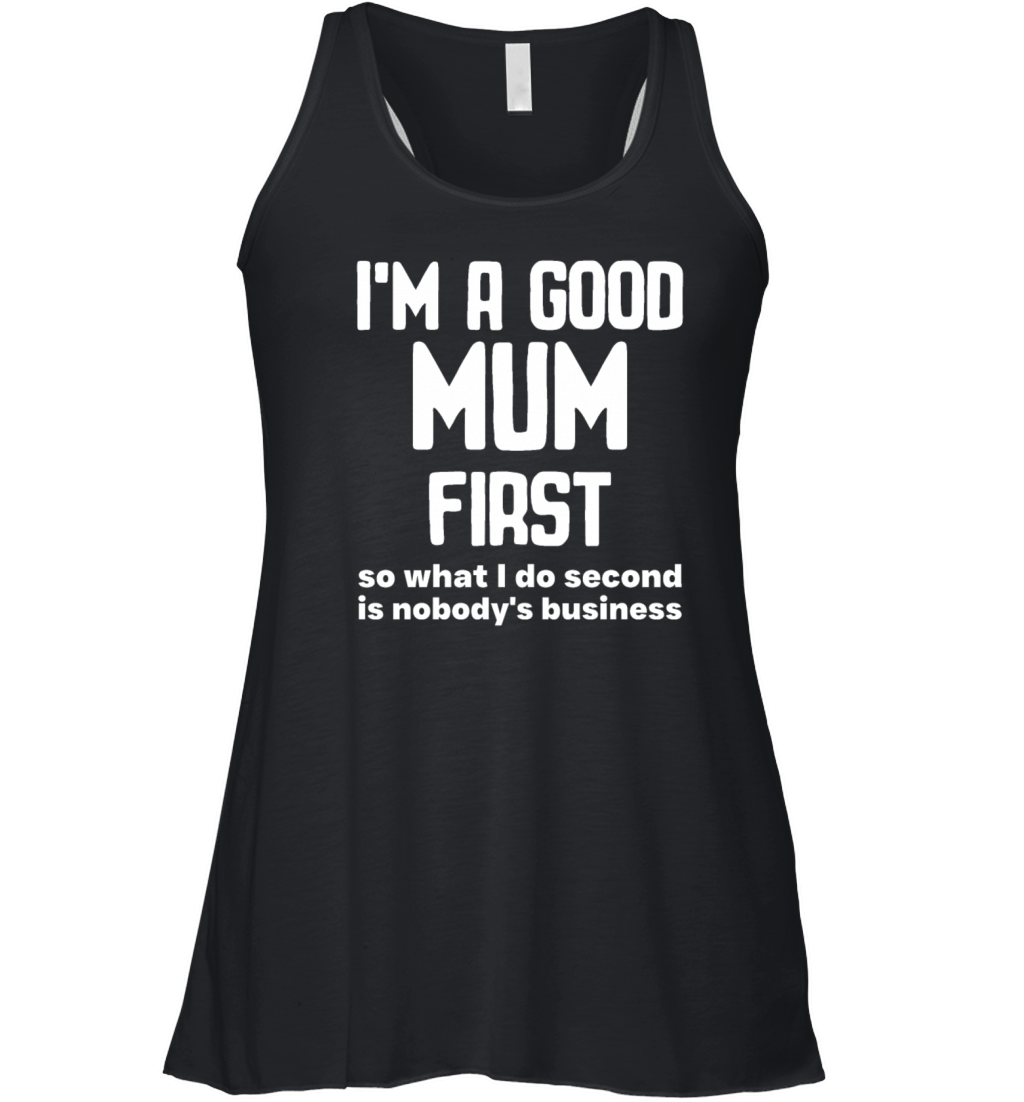Im a good mum first so what I do second is nobody Women's Flowy Tank Top