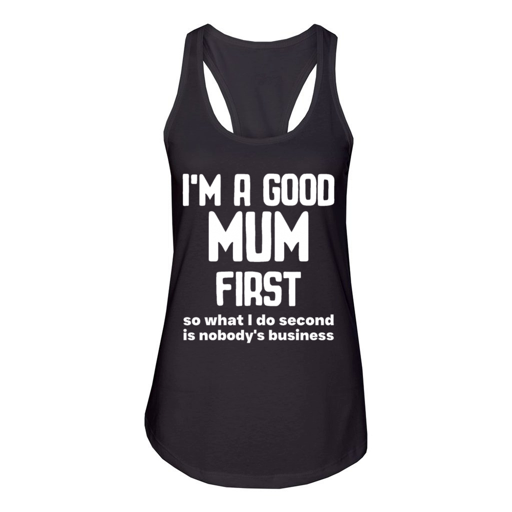 Im a good mum first so what I do second is nobody Women's Racerback Tank