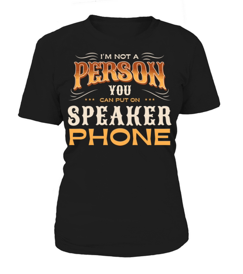 Im Not A Person You Can Put On Speaker Phone Women's T-Shirt