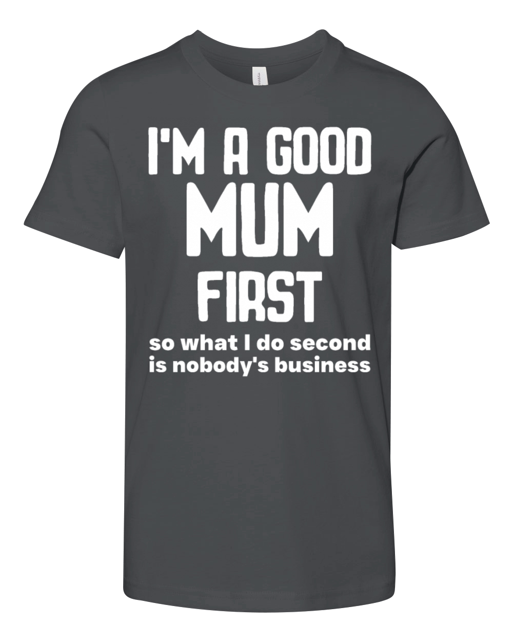 Im a good mum first so what I do second is nobody Youth Unisex Jersey Tee