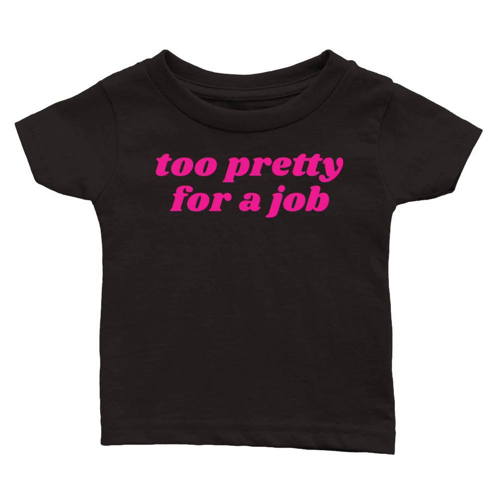 Too Pretty for A Job T-Shirt Classic Baby Crewneck T-shirt
