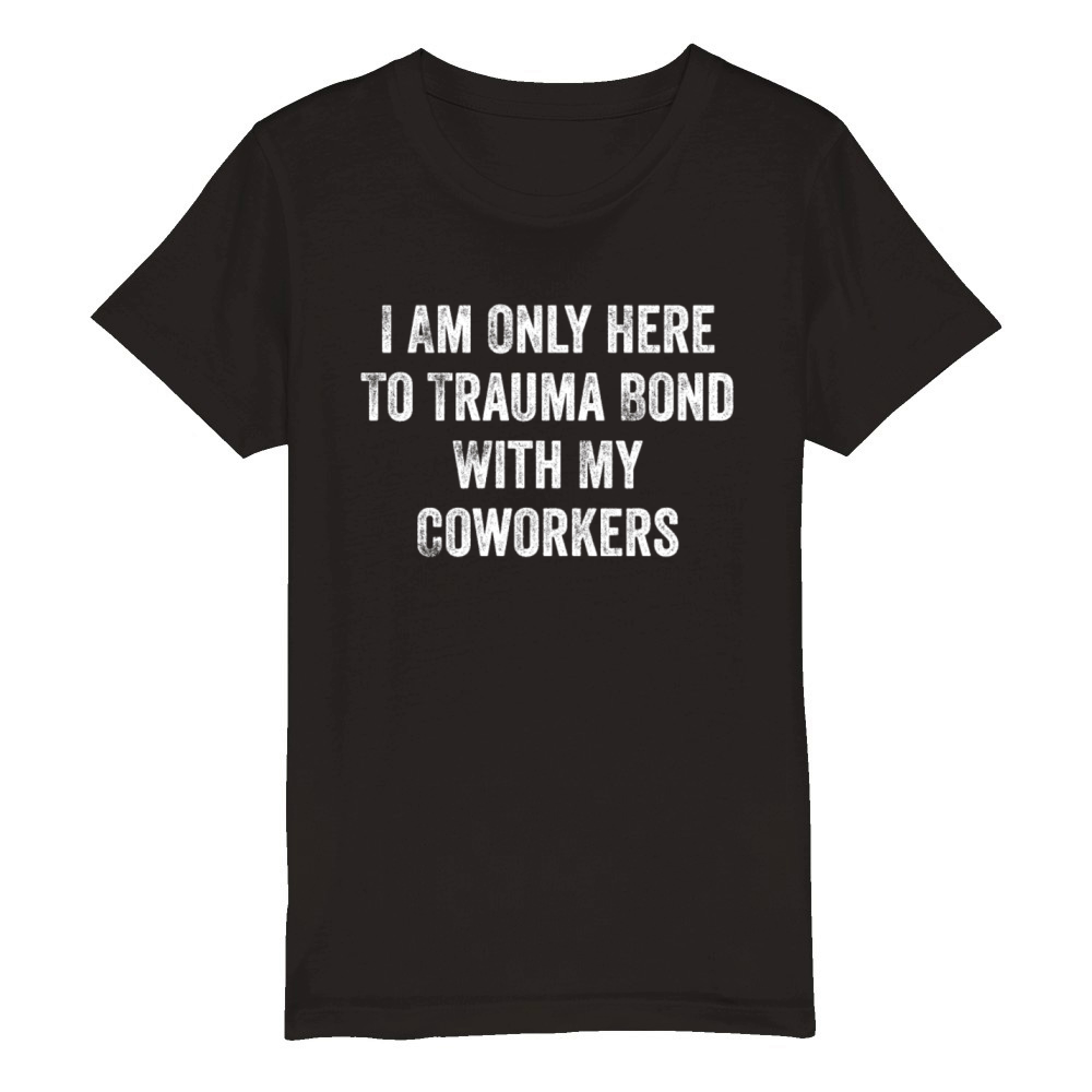 I Am Only Here To Trauma Bond With My Coworkers Organic Kids Crewneck T-shirt