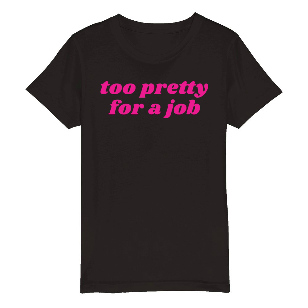 Too Pretty for A Job T-Shirt Organic Kids Crewneck T-shirt