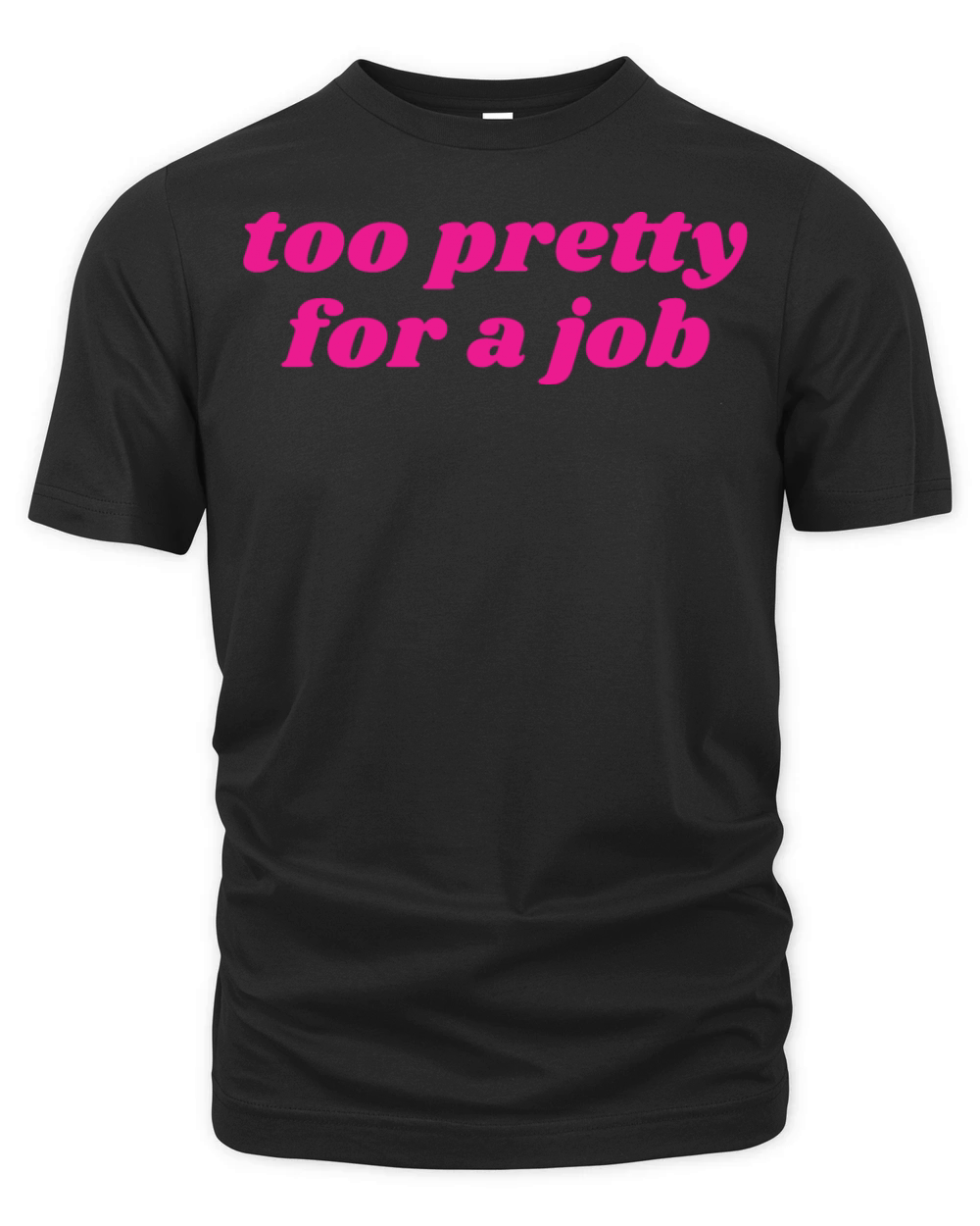Too Pretty for A Job T-Shirt Organic Unisex T-shirt
