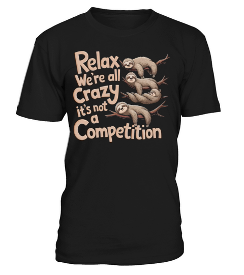 Funny Relax Were All Crazy Its Not A Competition T-Shirt Unisex