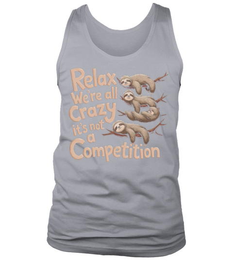 Funny Relax Were All Crazy Its Not A Competition Tank Top Unisex