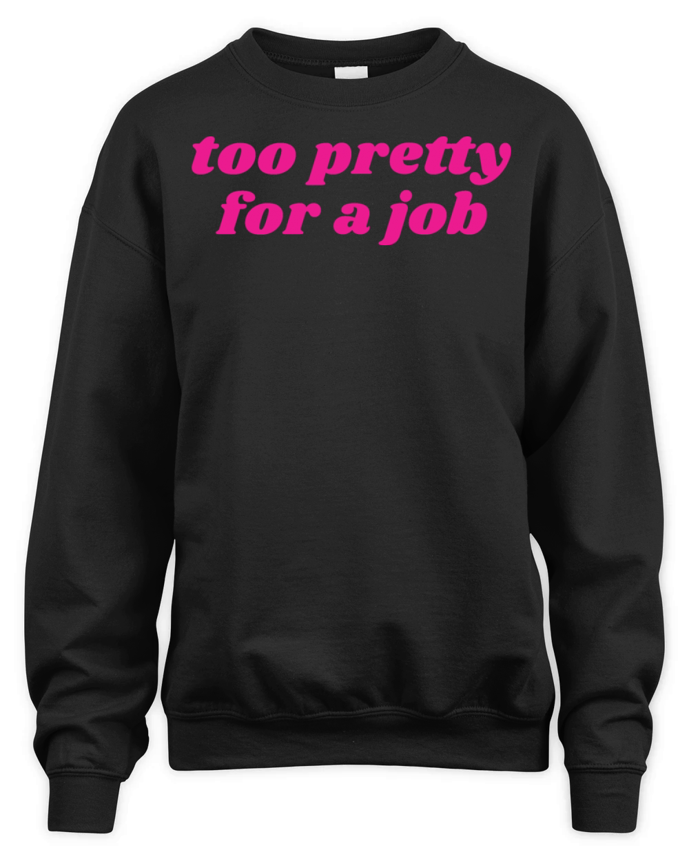 Too Pretty for A Job T-Shirt Unisex Premium Crewneck Sweatshirt