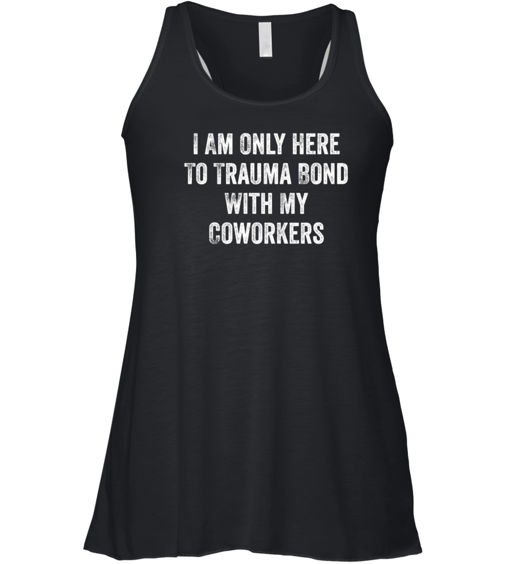 I Am Only Here To Trauma Bond With My Coworkers Women's Flowy Tank Top