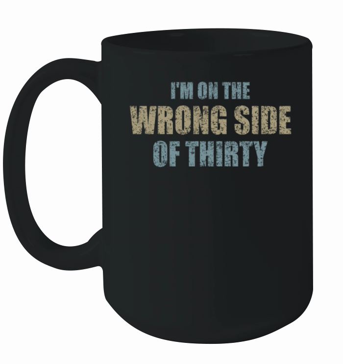 For A Birthday For Over 30 Wrong Side Of Thirty Ceramic Mug