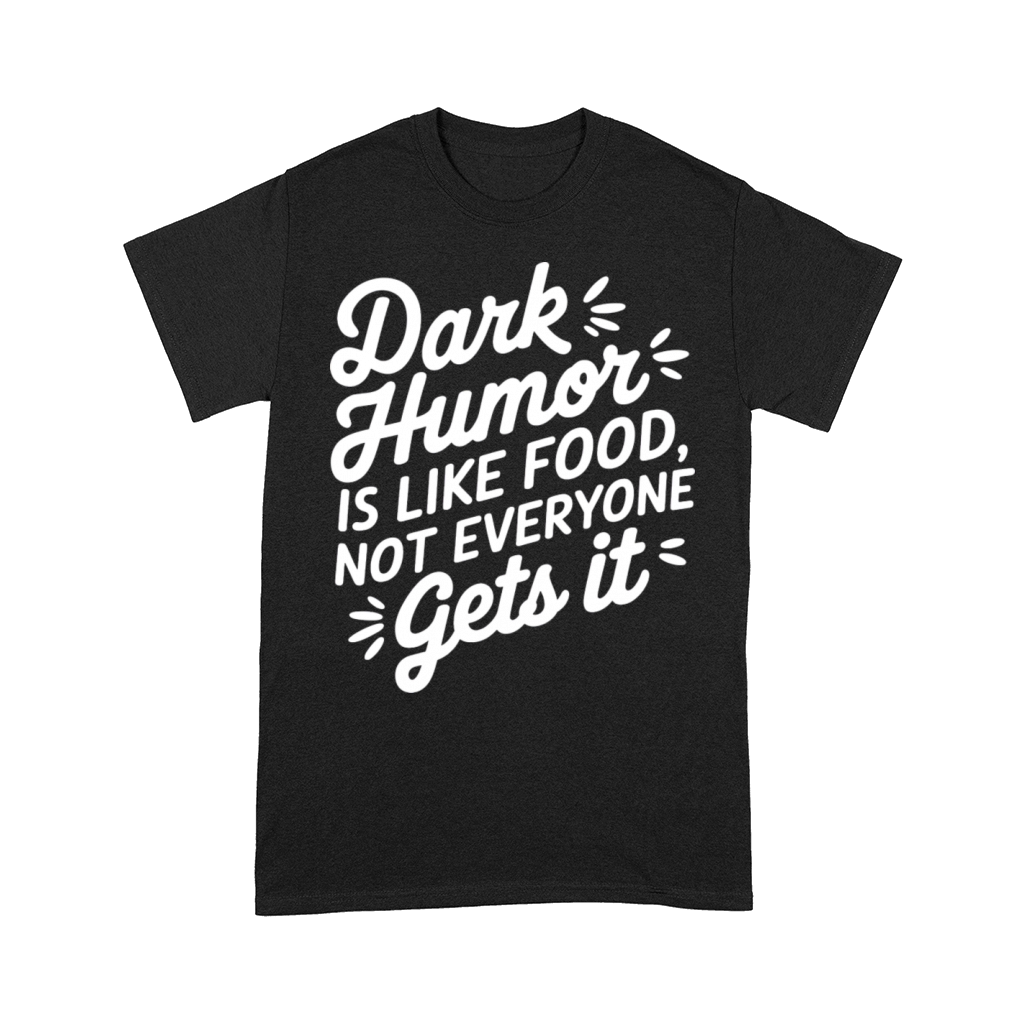 dark humor is like food not everyone gets it Comfort T-shirt