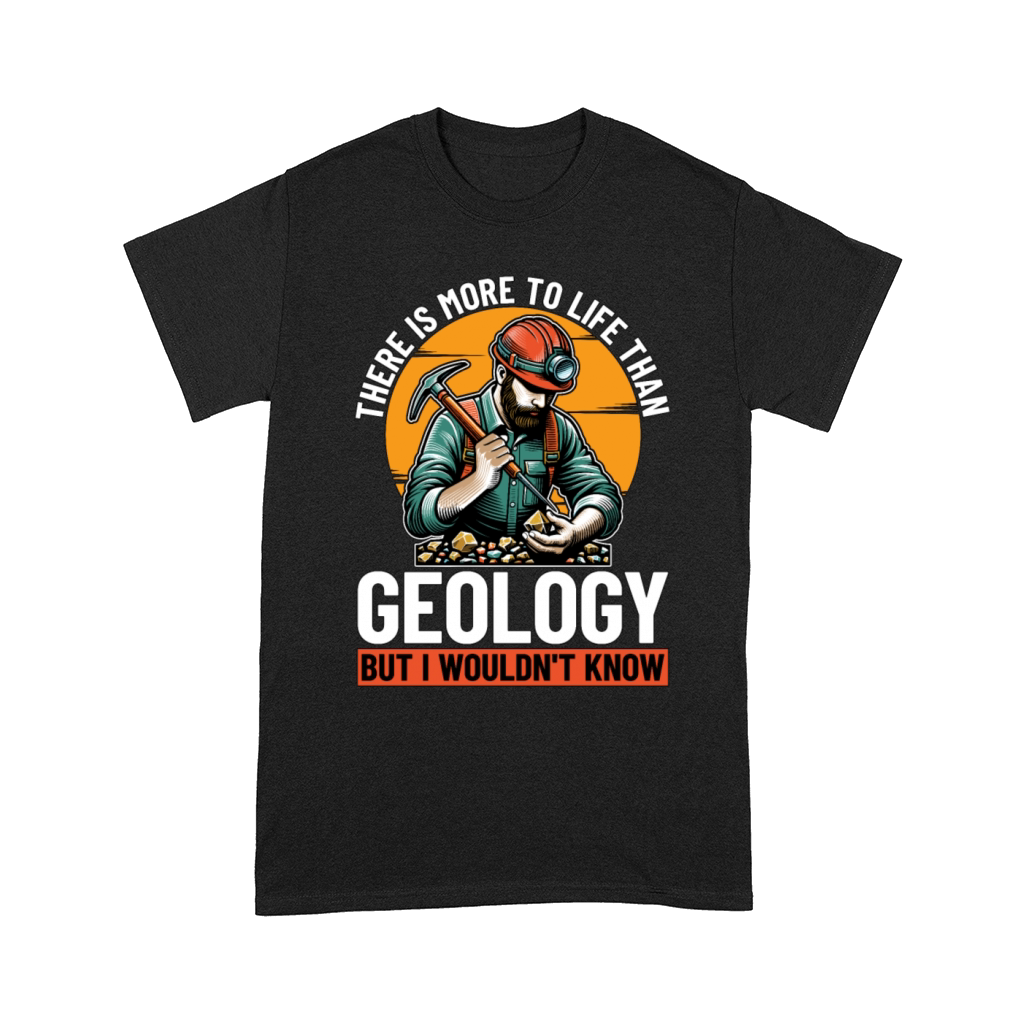 Geologist There Is More To Life Than Rockhounding Comfort T-shirt