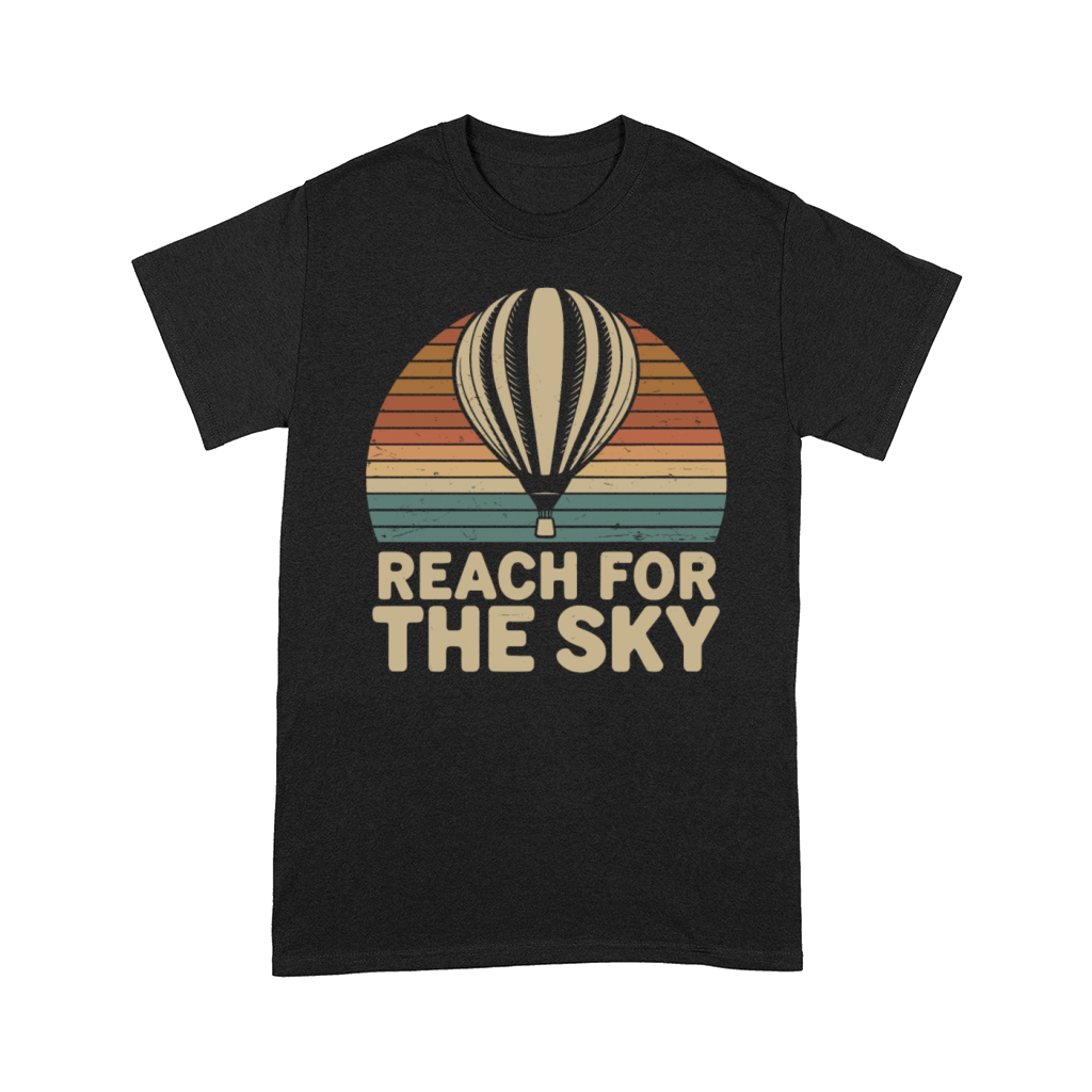 Reach For The Sky Hot Air Ballon Inspiration Quote Comfort T-shirt