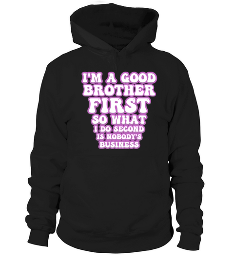 Im a good brother first so what I do second is no Hoodie Unisex