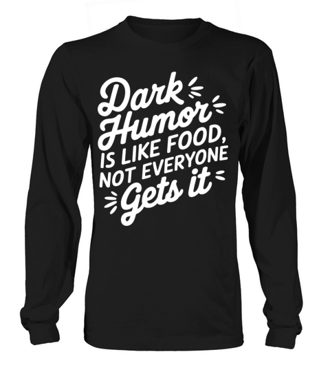 dark humor is like food not everyone gets it Long sleeved Unisex