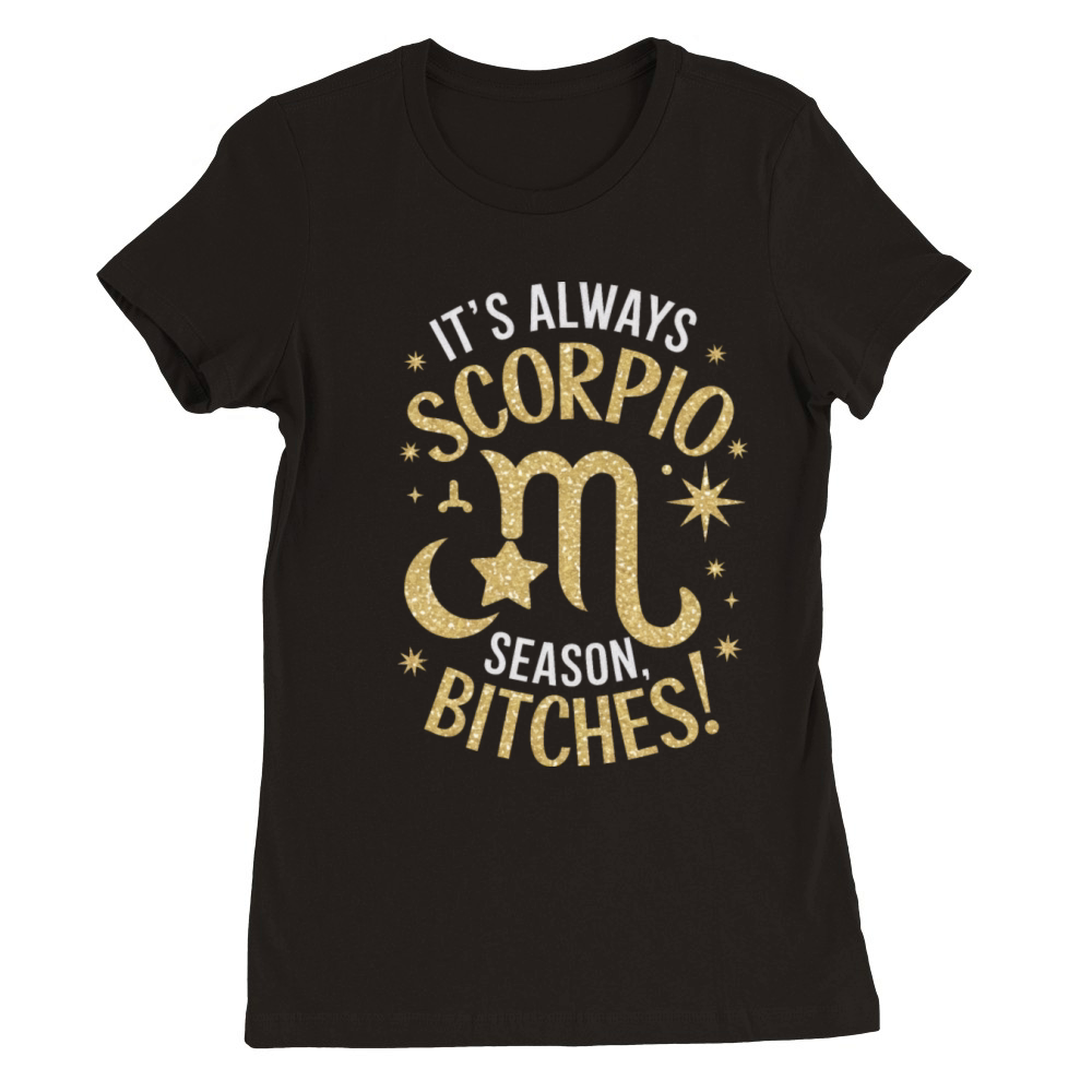 Its Always Scorpio Season Funny Scorpio Quote Premium Womens Crewneck T-shirt