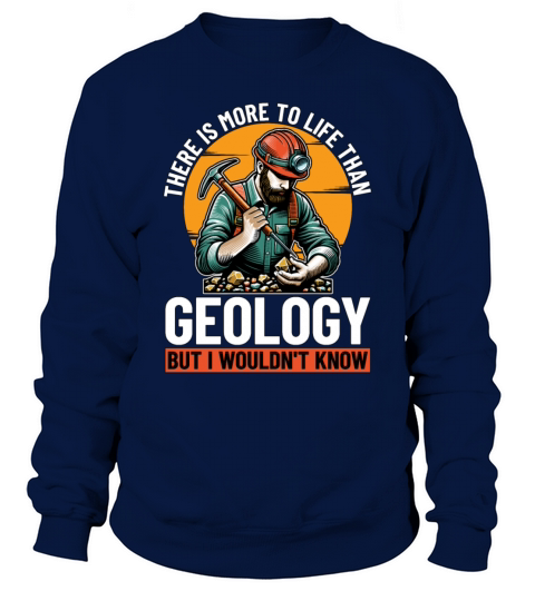 Geologist There Is More To Life Than Rockhounding Sweatshirt Unisex
