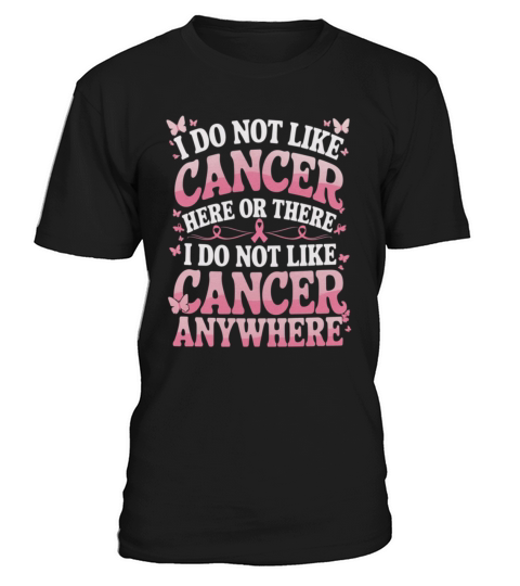 I Do Not Like Cancer Here Or There T-Shirt Unisex