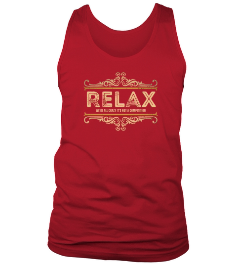 Relax Were All Crazy Its Not A Competition Team Tank Top Unisex