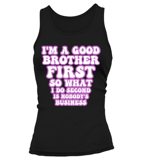 Im a good brother first so what I do second is no Tank top Woman