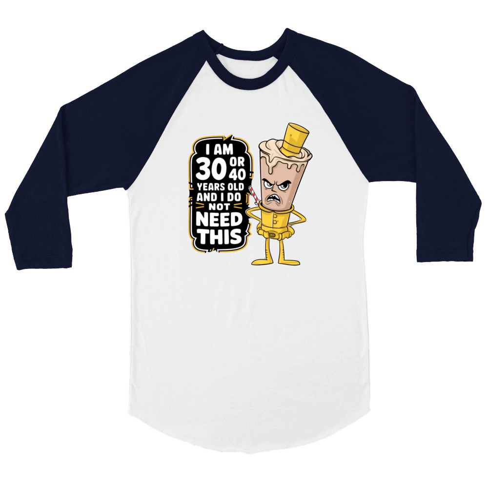 Im 30 or 40 years old and I dont need this funny Unisex ¾ sleeve Raglan T-shirt