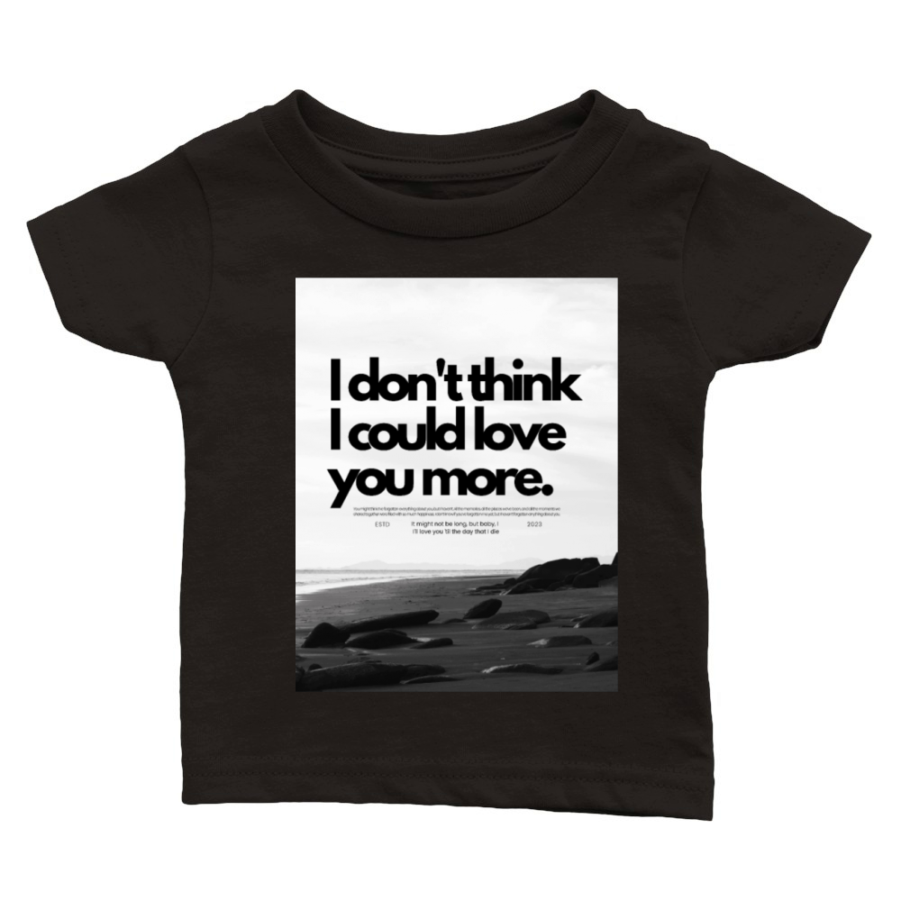 I don t think I could love you more Classic Baby Crewneck T-shirt