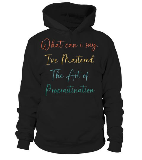 Funny Procrastinator Humor Art Of Procrastination Hoodie Unisex