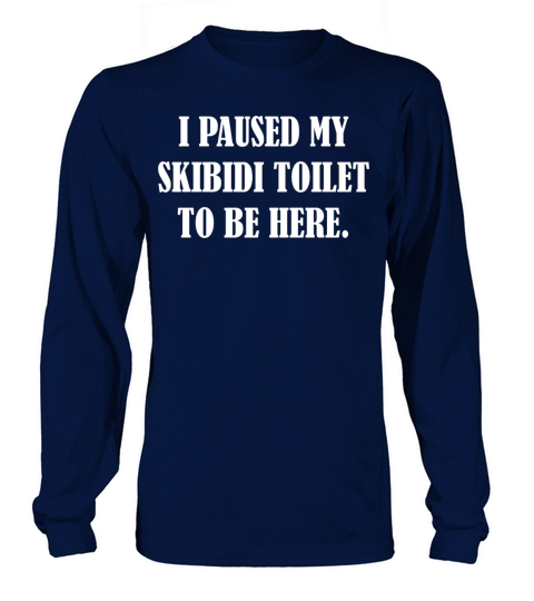 I Paused My Skibidi Toilet to be Here Long sleeved Unisex