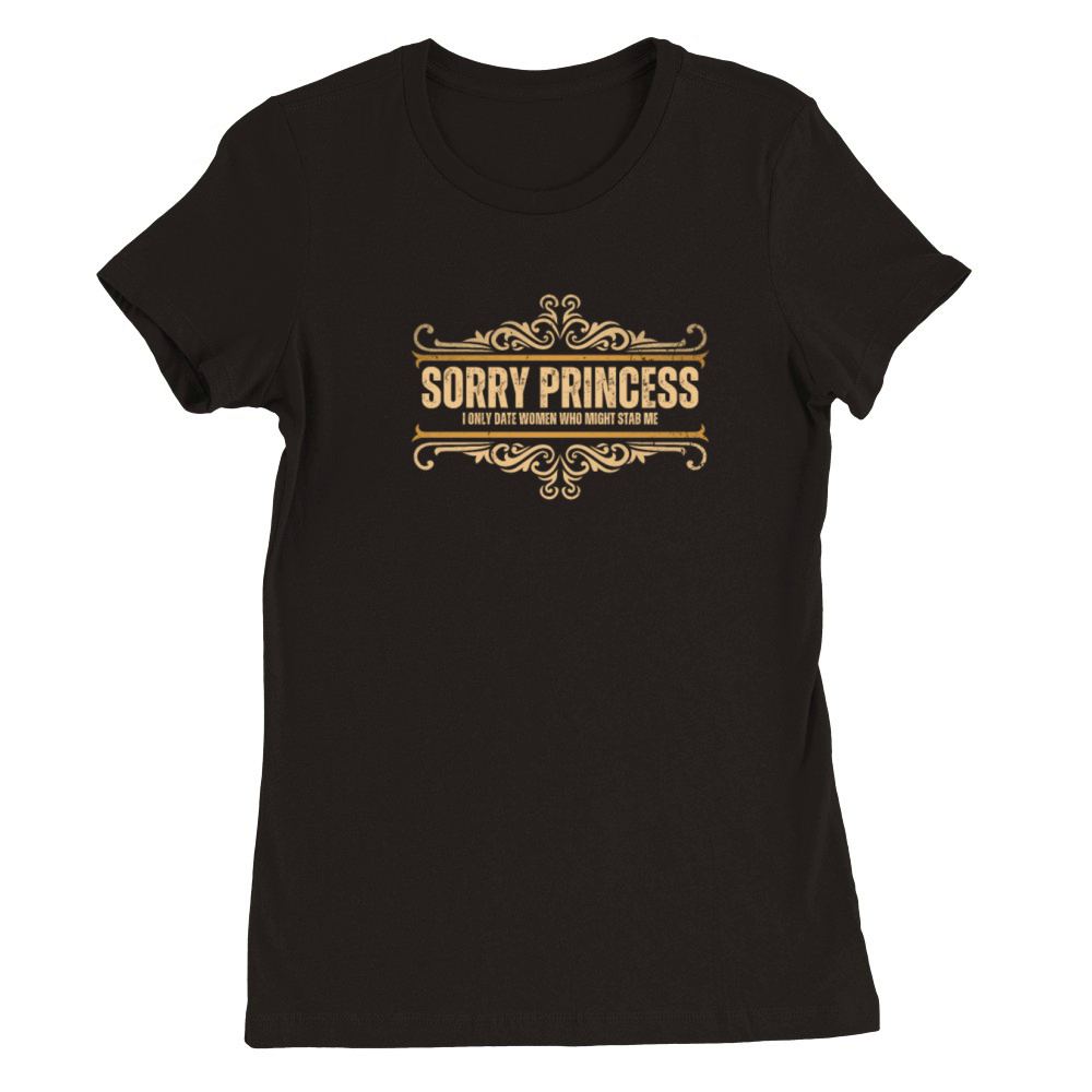 Sorry Princess I Only Date Women Who Might Stab Me Premium Womens Crewneck T-shirt