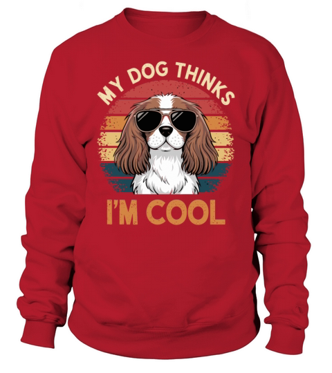 Cavalier King Charles Spaniel My Dog Thinks Im Sweatshirt Unisex