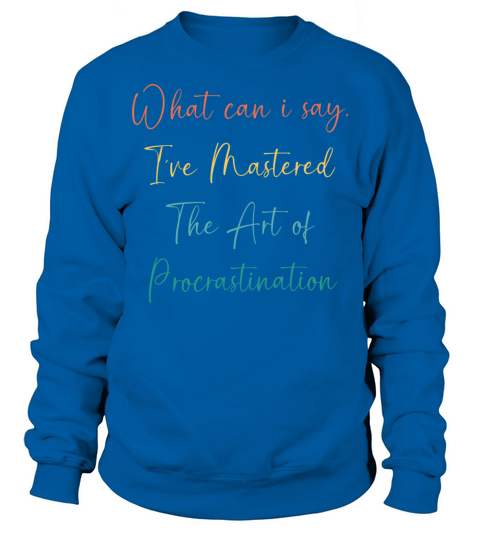Funny Procrastinator Humor Art Of Procrastination Sweatshirt Unisex