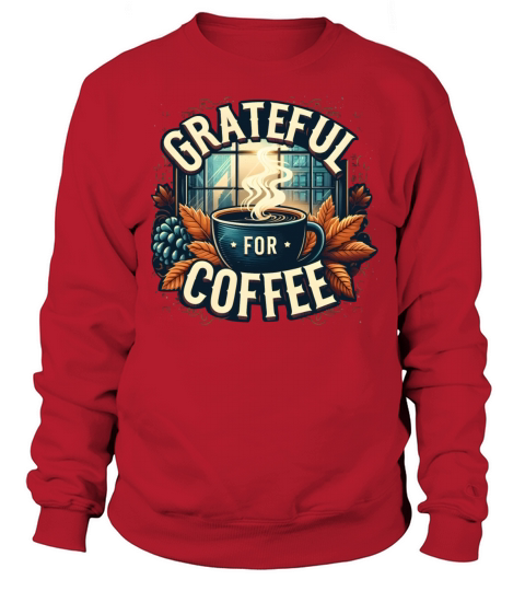 Grateful For Coffee Lover Caffeine Thanksgiving Sweatshirt Unisex