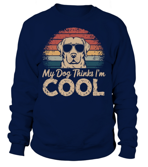 Labrador Retriever My Dog Thinks Im Cool Sweatshirt Unisex