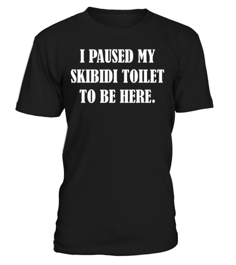 I Paused My Skibidi Toilet to be Here T-Shirt Unisex