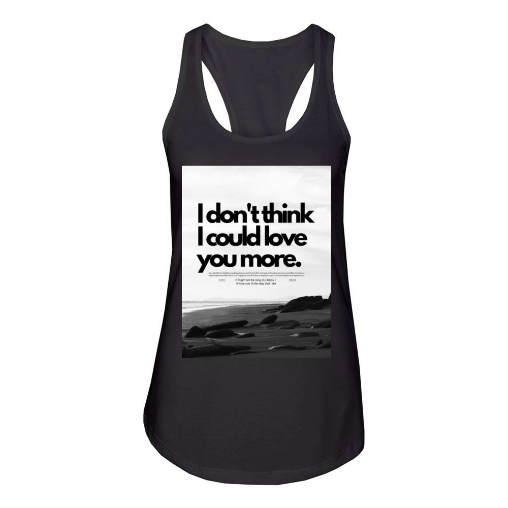 I don t think I could love you more Women's Racerback Tank