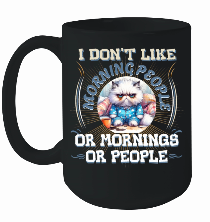 I Dont Like Morning People Or Mornings Or People Ceramic Mug