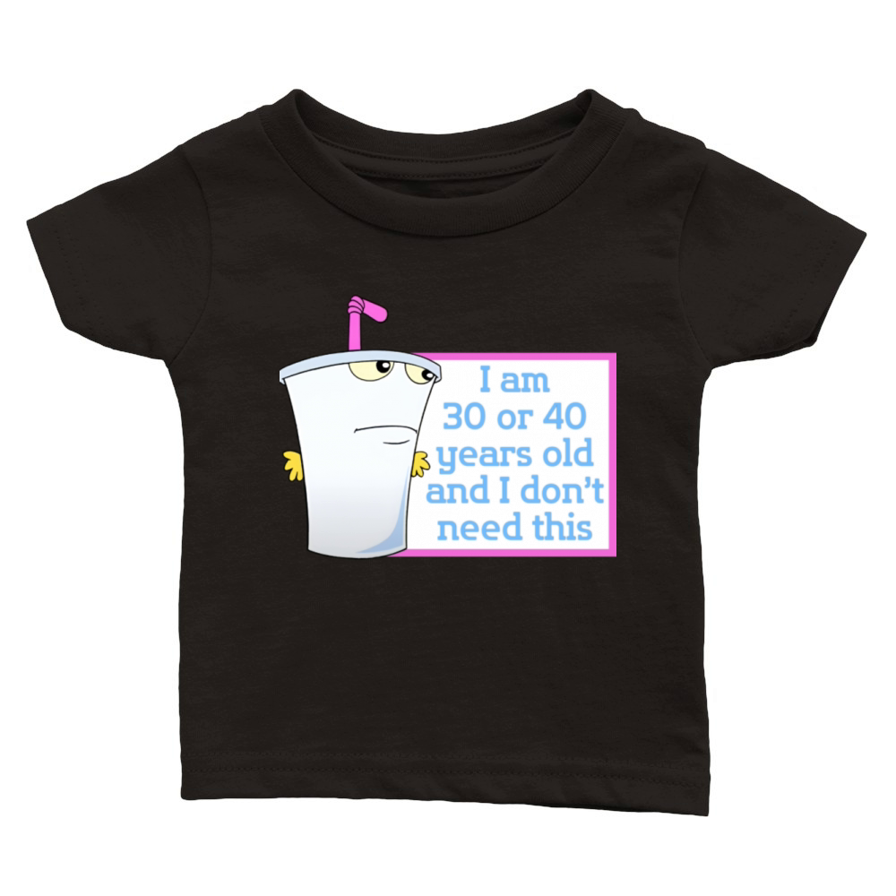 Im 30 or 40 years old and I dont need this Classic Baby Crewneck T-shirt