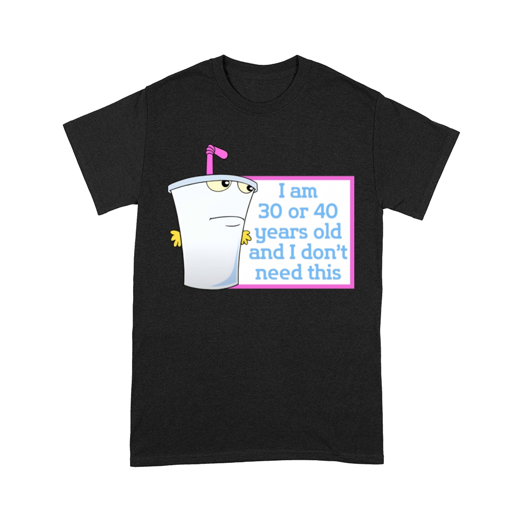 Im 30 or 40 years old and I dont need this Comfort T-shirt