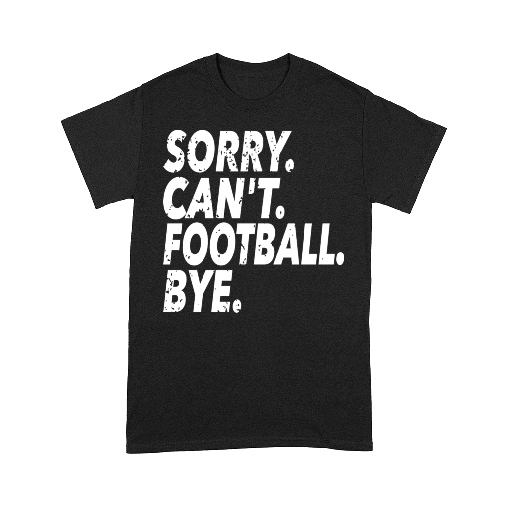 Sorry Cant Football Bye Funny Soccer Sport Comfort T-shirt