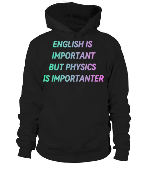 ENGLISH IS IMPORTANT BUT PHYSICS IS IMPORTANTER Hoodie Unisex