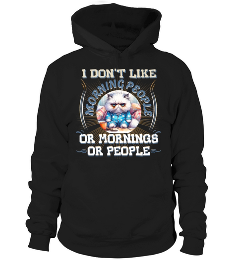 I Dont Like Morning People Or Mornings Or People Hoodie Unisex