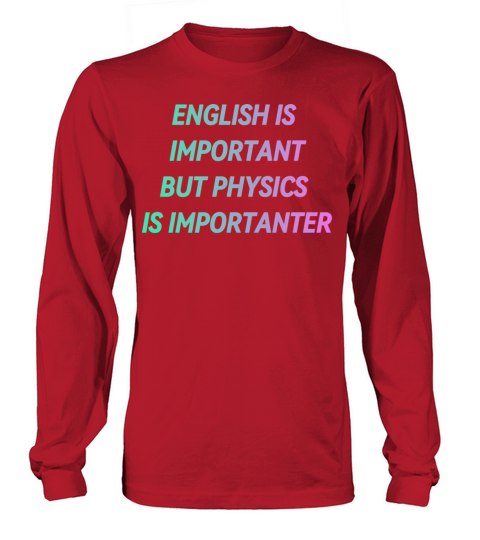 ENGLISH IS IMPORTANT BUT PHYSICS IS IMPORTANTER Long sleeved Unisex