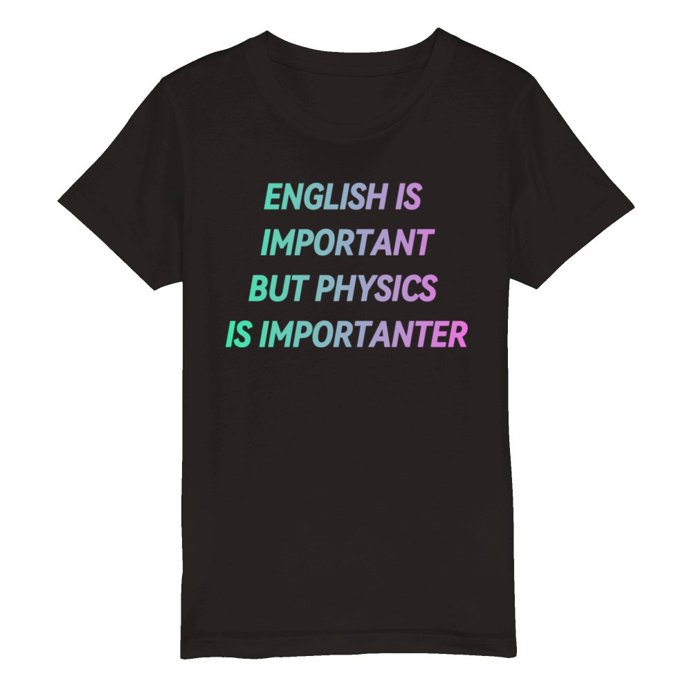 ENGLISH IS IMPORTANT BUT PHYSICS IS IMPORTANTER Organic Kids Crewneck T-shirt