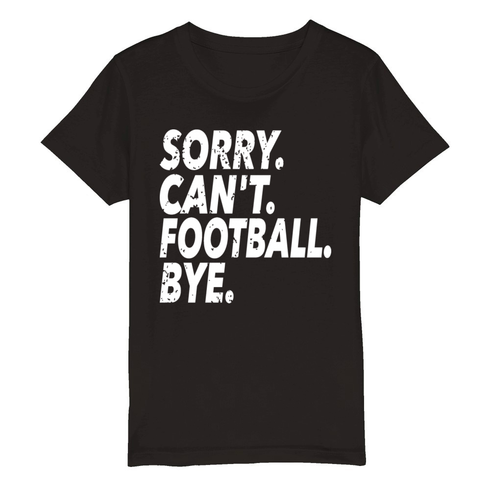 Sorry Cant Football Bye Funny Soccer Sport Organic Kids Crewneck T-shirt