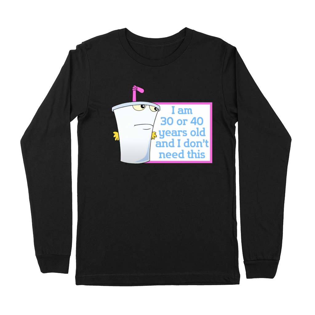 Im 30 or 40 years old and I dont need this Premium Long Sleeve