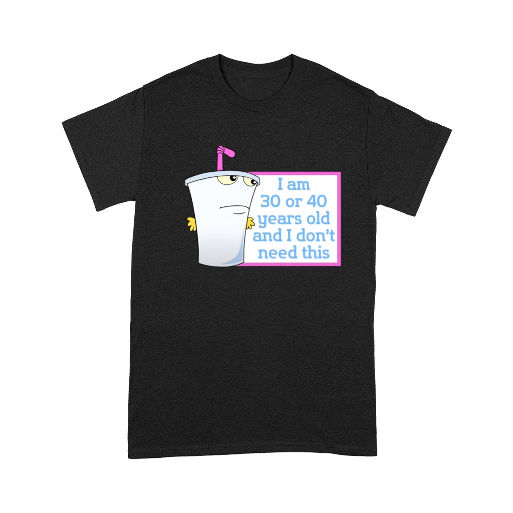 Im 30 or 40 years old and I dont need this Premium T-shirt