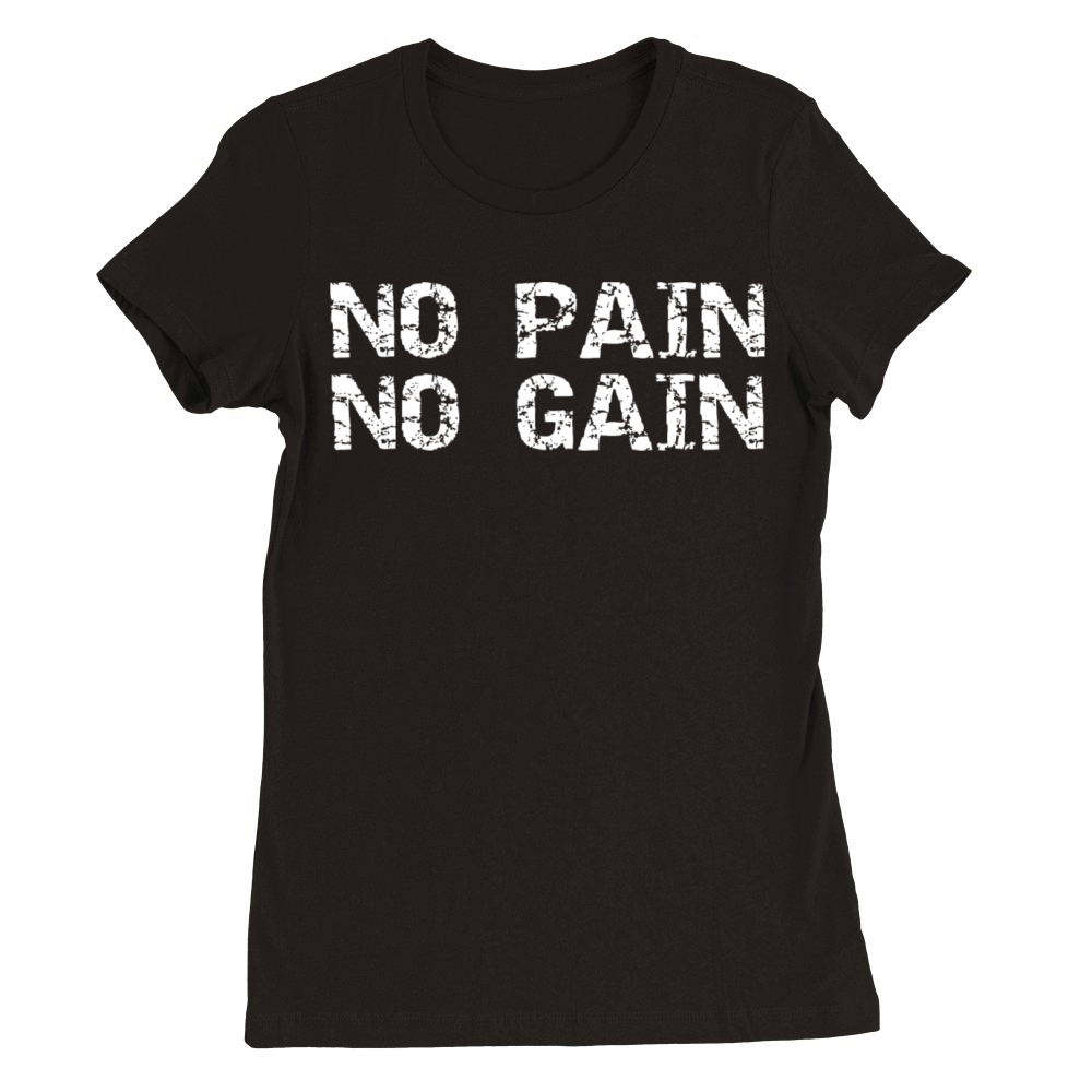 No Pain No Gain Bodybuilder Fitness Workout Gym Premium Womens Crewneck T-shirt