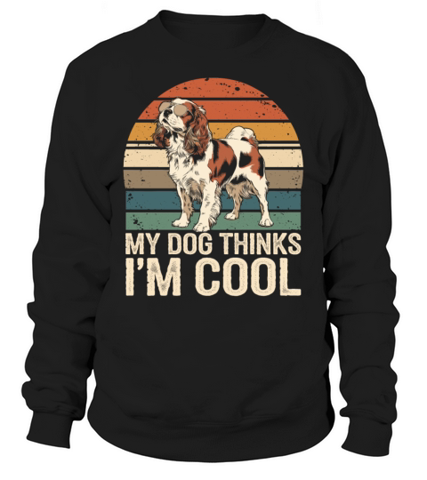 Cavalier King Charles Spaniel My Dog Thinks Im Sweatshirt Unisex
