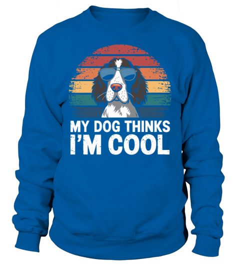 English Springer Spaniel My Dog Thinks Im Cool Sweatshirt Unisex