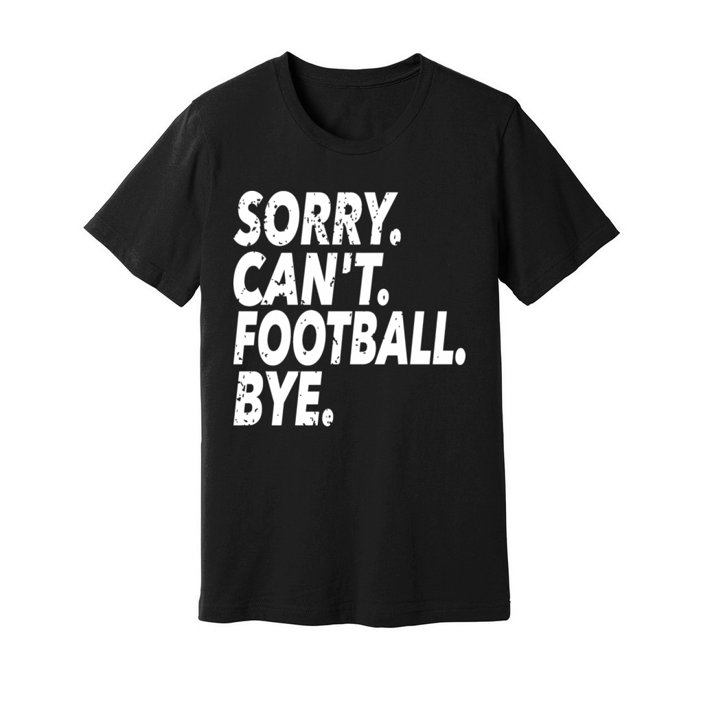 Sorry Cant Football Bye Funny Soccer Sport Unisex Jersey Tee