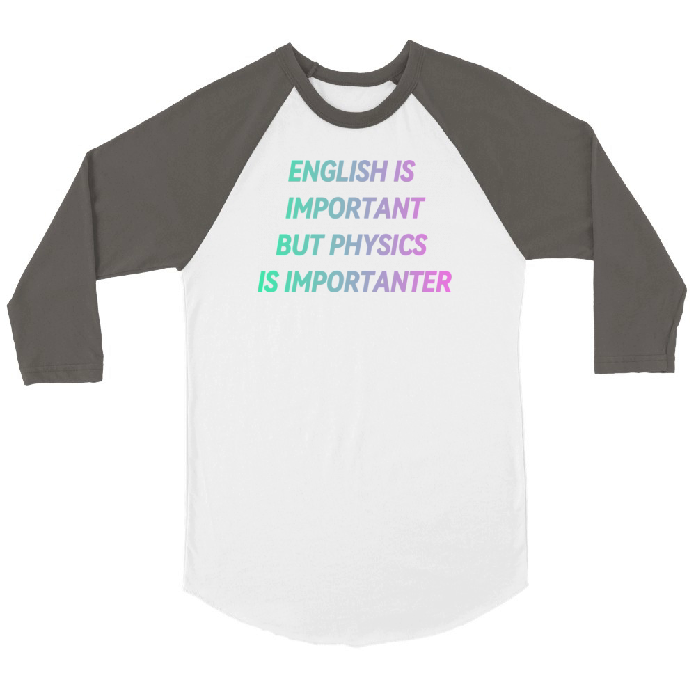 ENGLISH IS IMPORTANT BUT PHYSICS IS IMPORTANTER Unisex ¾ sleeve Raglan T-shirt